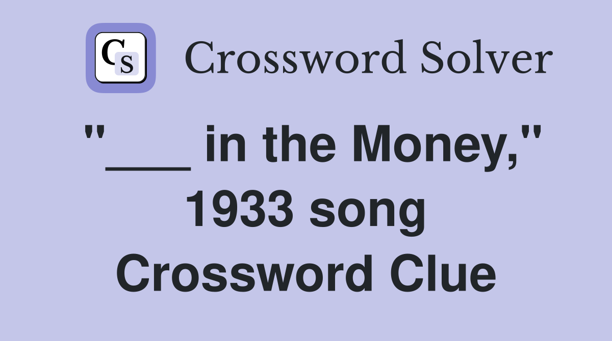 "___ in the Money," 1933 song Crossword Clue