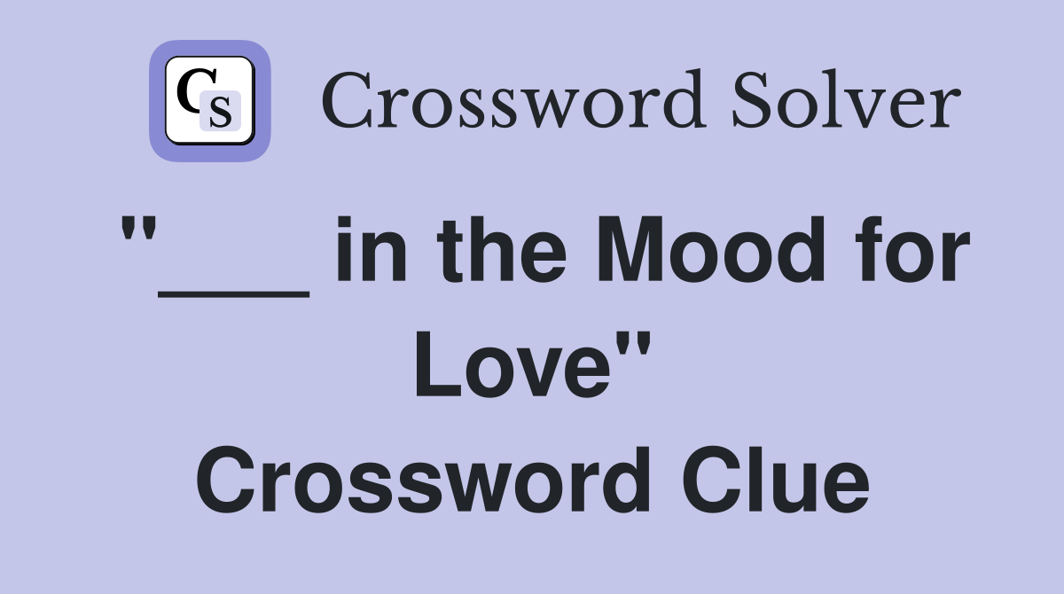 "___ in the Mood for Love" Crossword Clue