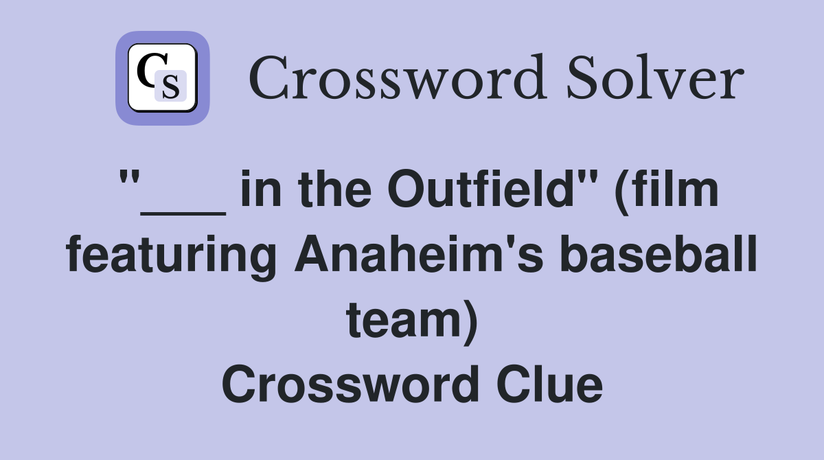 "___ in the Outfield" (film featuring Anaheim's baseball team) Crossword Clue