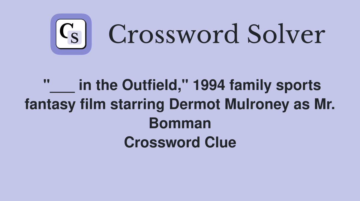 "___ in the Outfield," 1994 family sports fantasy film starring Dermot Mulroney as Mr. Bomman Crossword Clue
