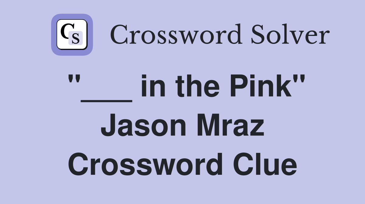 "___ in the Pink" Jason Mraz Crossword Clue