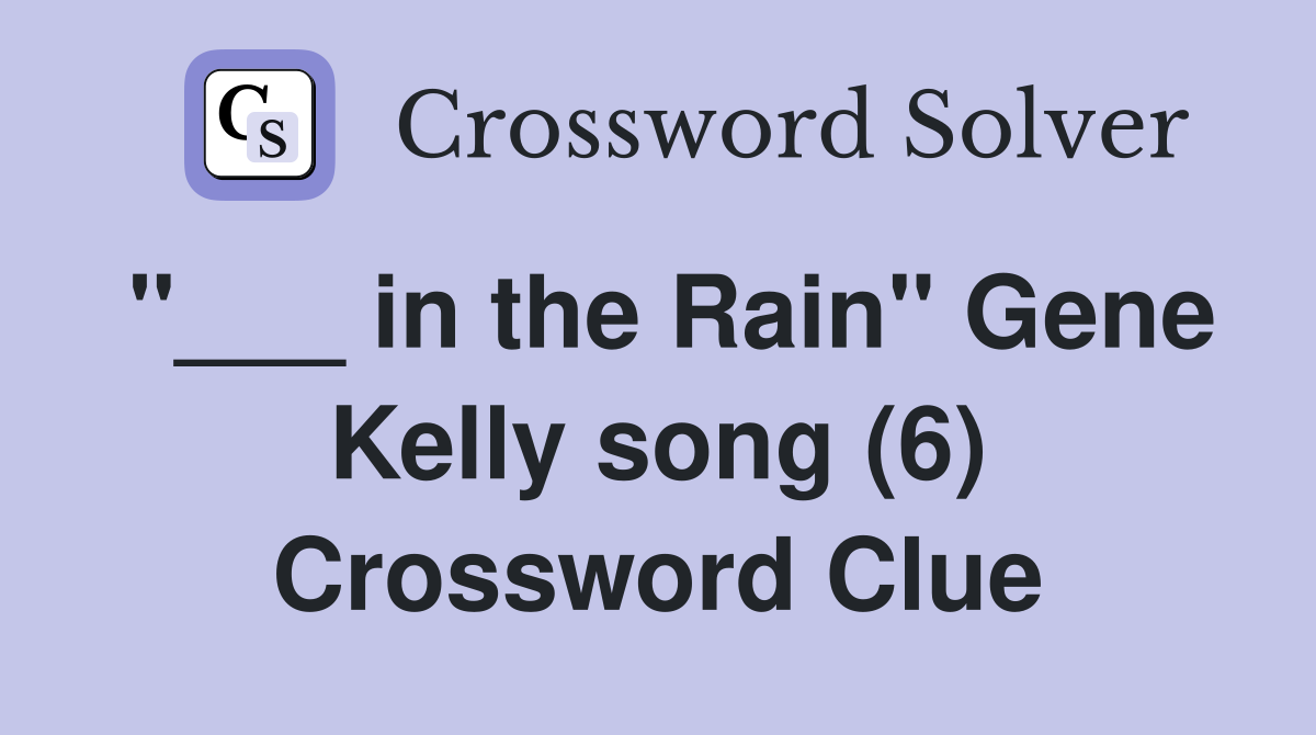 "___ in the Rain" Gene Kelly song (6) Crossword Clue