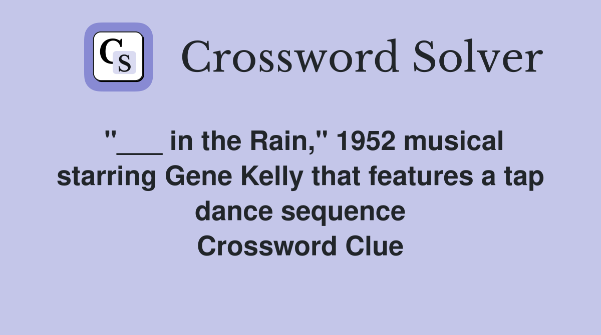 "___ in the Rain," 1952 musical starring Gene Kelly that features a tap dance sequence Crossword Clue