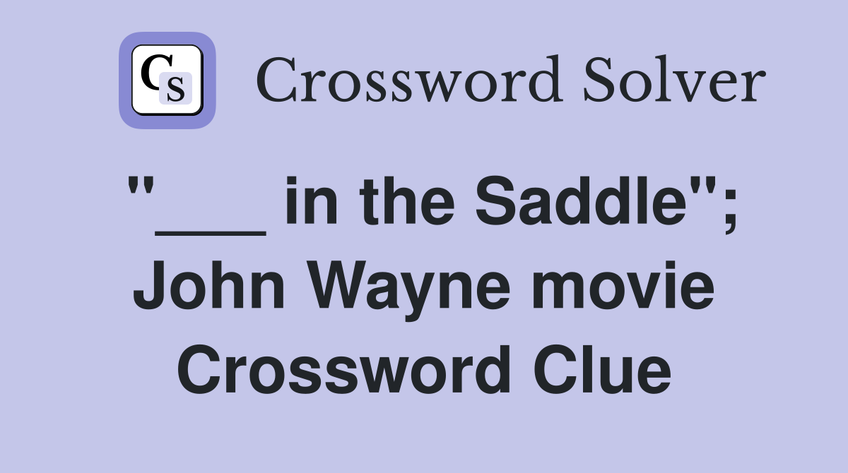 "___ in the Saddle"; John Wayne movie Crossword Clue