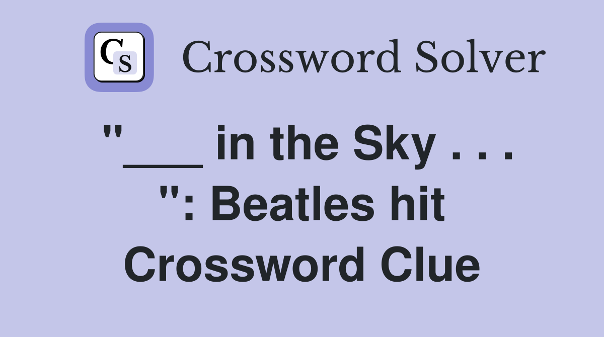 "___ in the Sky . . . ": Beatles hit Crossword Clue