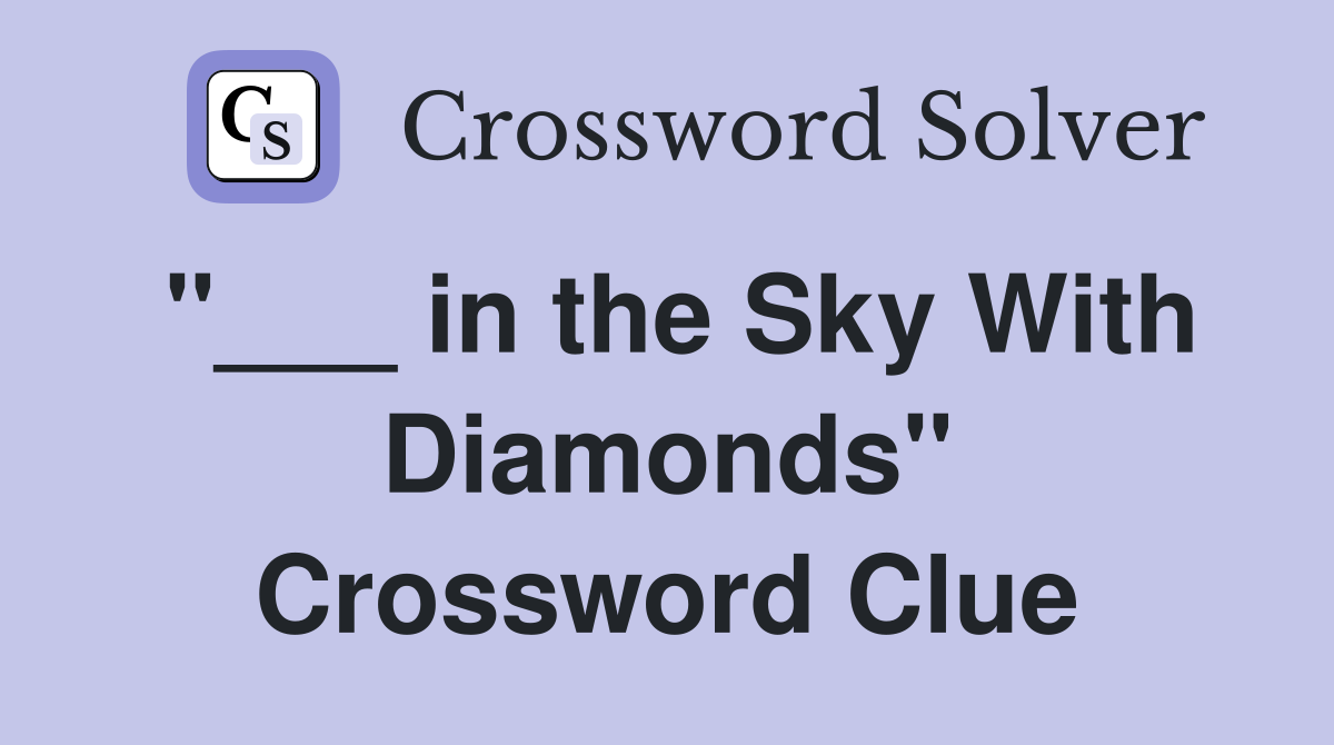 "___ in the Sky With Diamonds" Crossword Clue