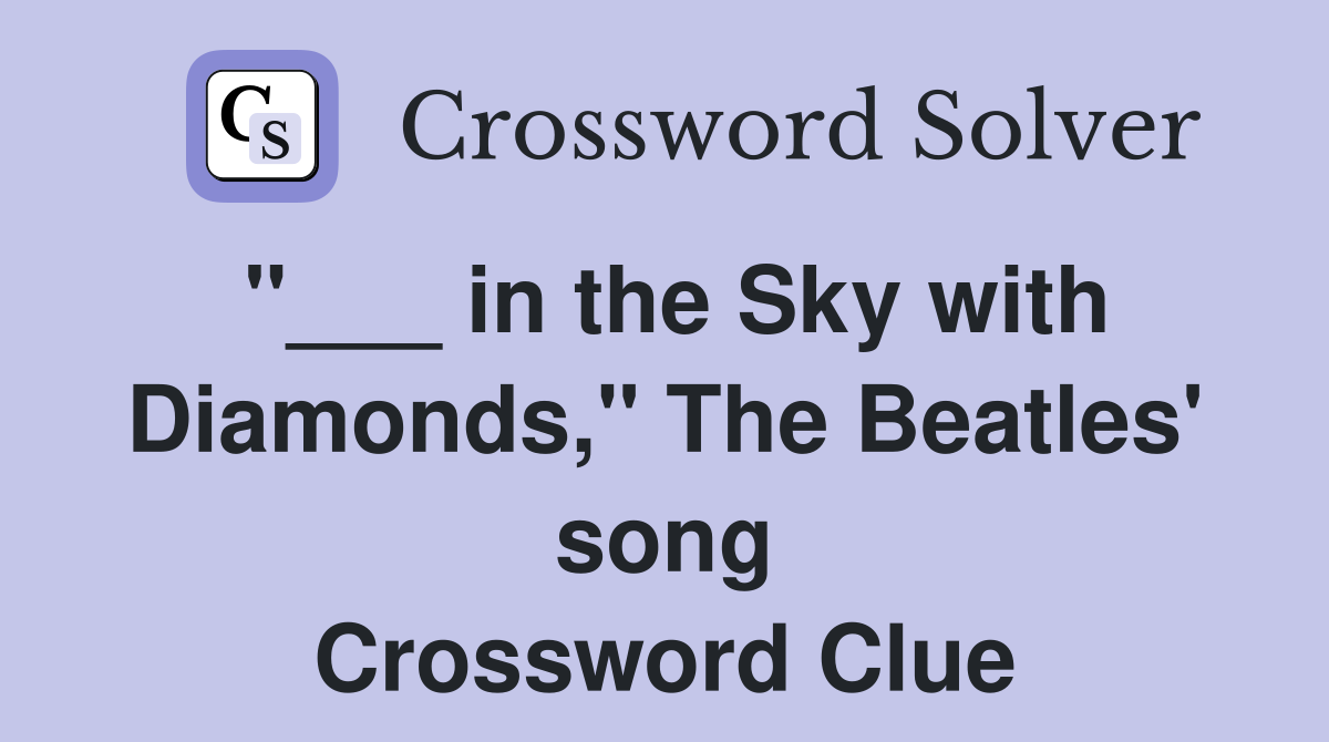 "___ in the Sky with Diamonds," The Beatles' song Crossword Clue
