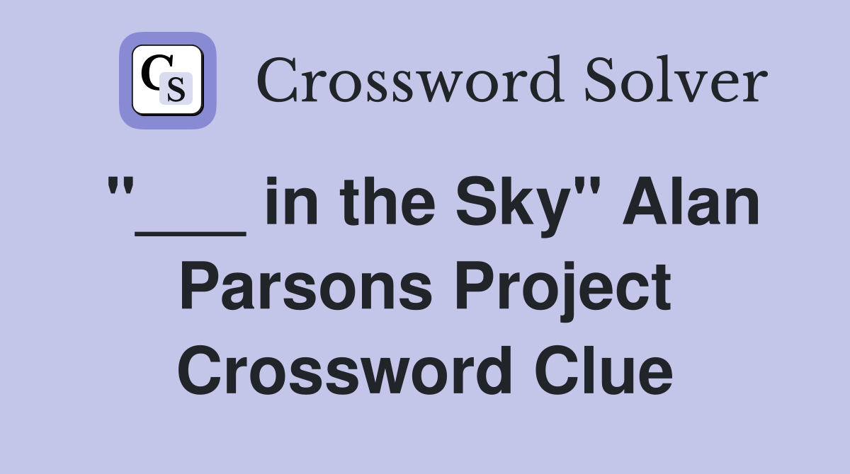 "___ in the Sky" Alan Parsons Project Crossword Clue