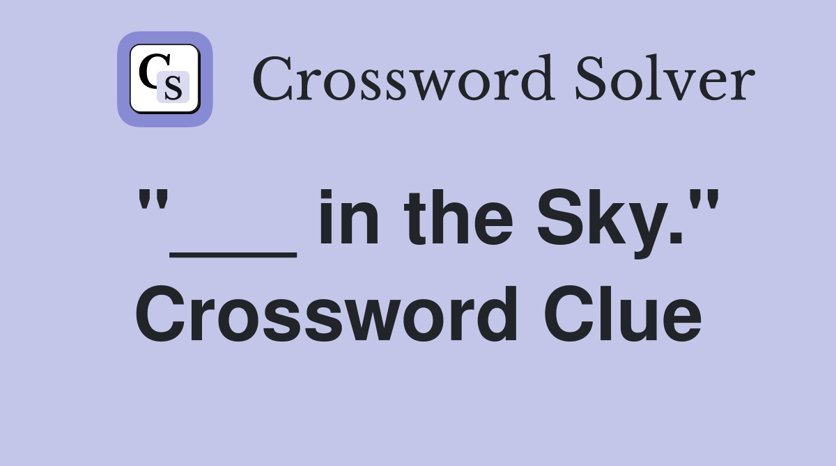 "___ in the Sky." Crossword Clue