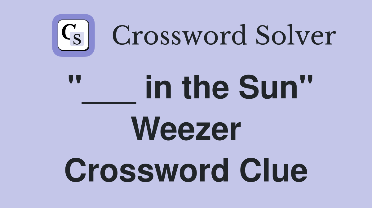 "___ in the Sun" Weezer Crossword Clue