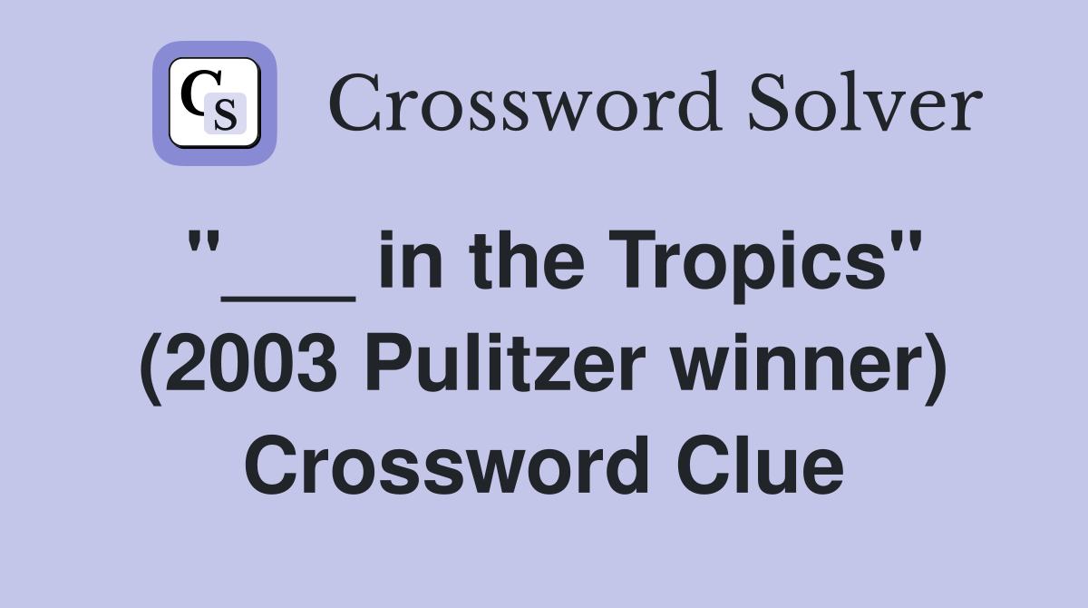"___ in the Tropics" (2003 Pulitzer winner) Crossword Clue