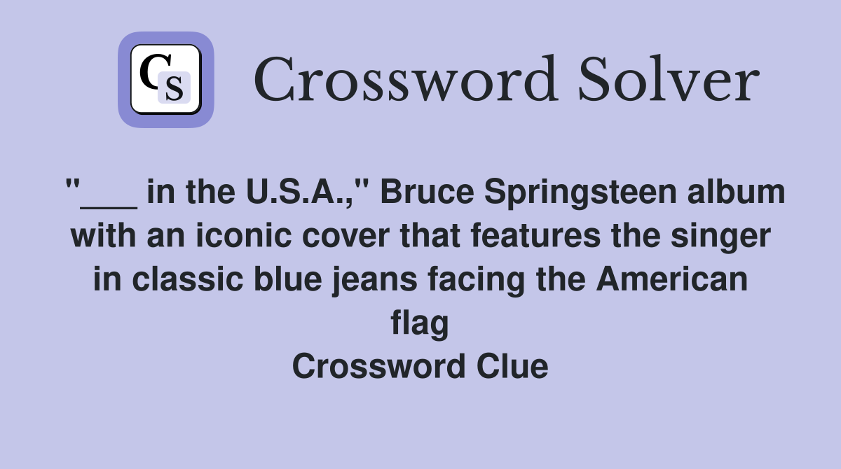"___ in the U.S.A.," Bruce Springsteen album with an iconic cover that features the singer in classic blue jeans facing the American flag Crossword Clue