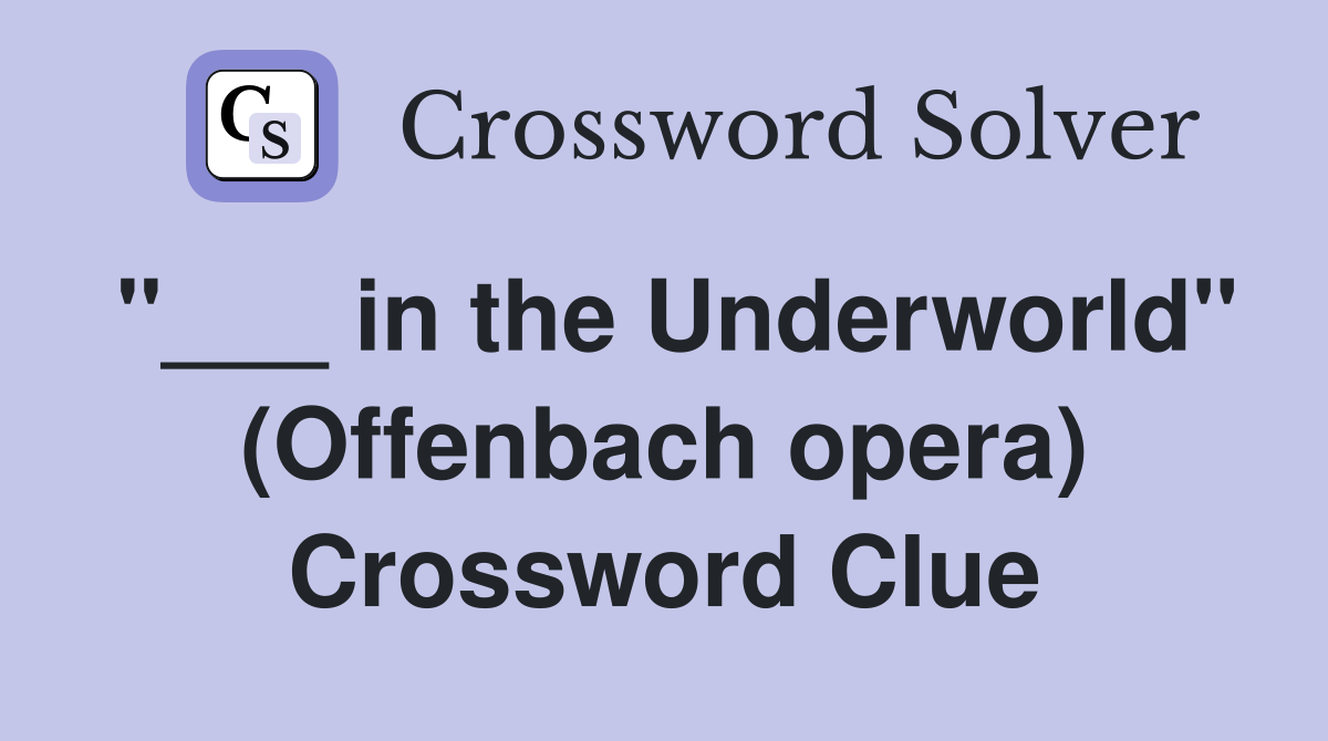 "___ in the Underworld" (Offenbach opera) Crossword Clue