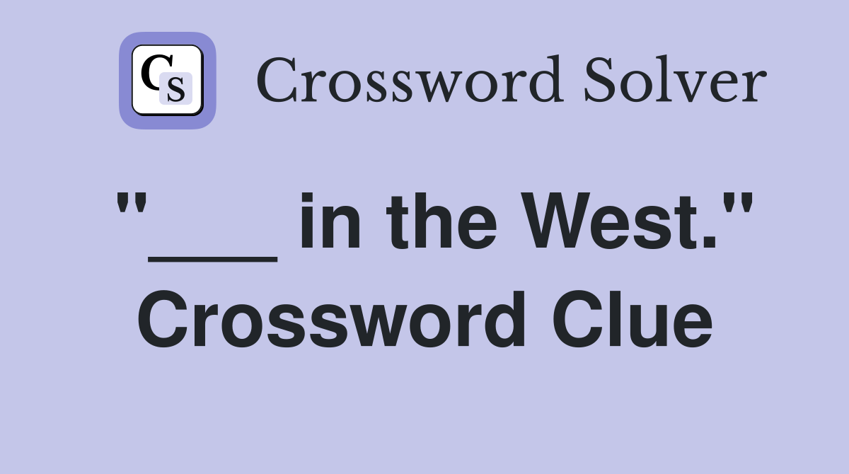 "___ in the West." Crossword Clue