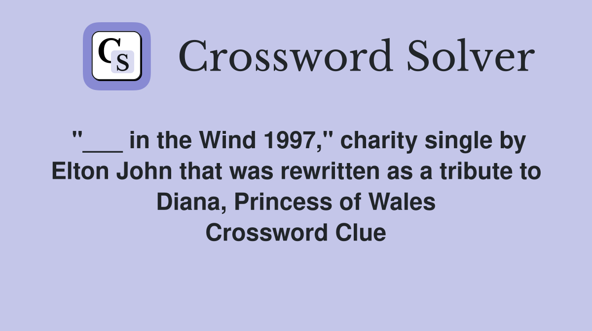 "___ in the Wind 1997," charity single by Elton John that was rewritten as a tribute to Diana, Princess of Wales Crossword Clue