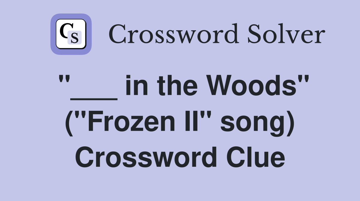 "___ in the Woods" ("Frozen II" song) Crossword Clue