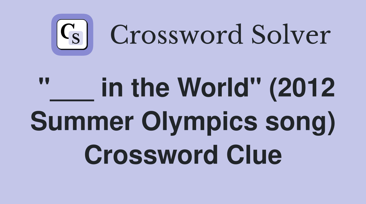 "___ in the World" (2012 Summer Olympics song) Crossword Clue