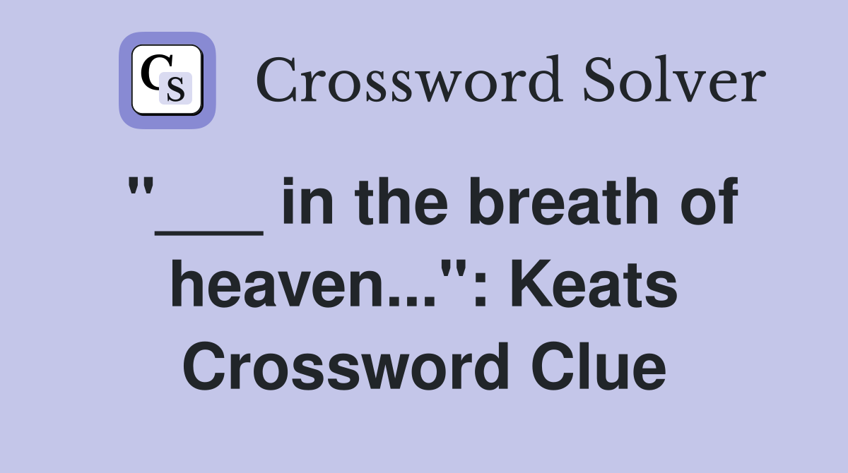 "___ in the breath of heaven...": Keats Crossword Clue