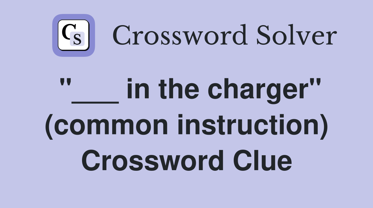 "___ in the charger" (common instruction) Crossword Clue