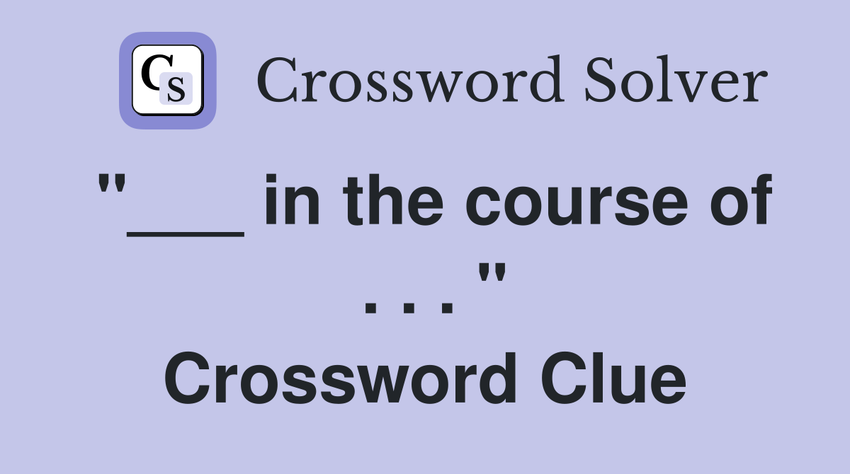 "___ in the course of  . . . " Crossword Clue