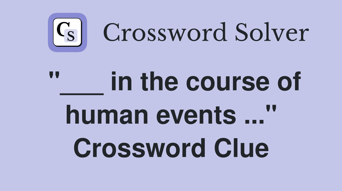 "___ in the course of human events ..." Crossword Clue