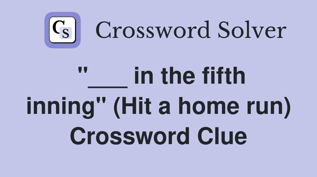 "___ in the fifth inning" (Hit a home run) Crossword Clue