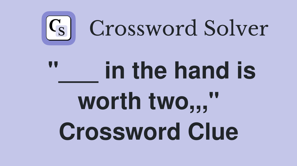 "___ in the hand is worth two,,," Crossword Clue