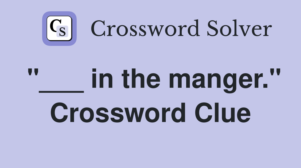 "___ in the manger." Crossword Clue