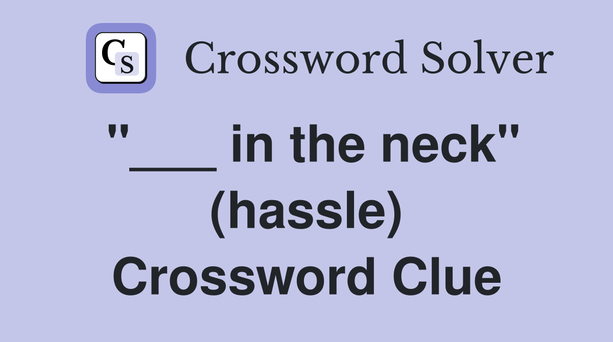 "___ in the neck" (hassle) Crossword Clue
