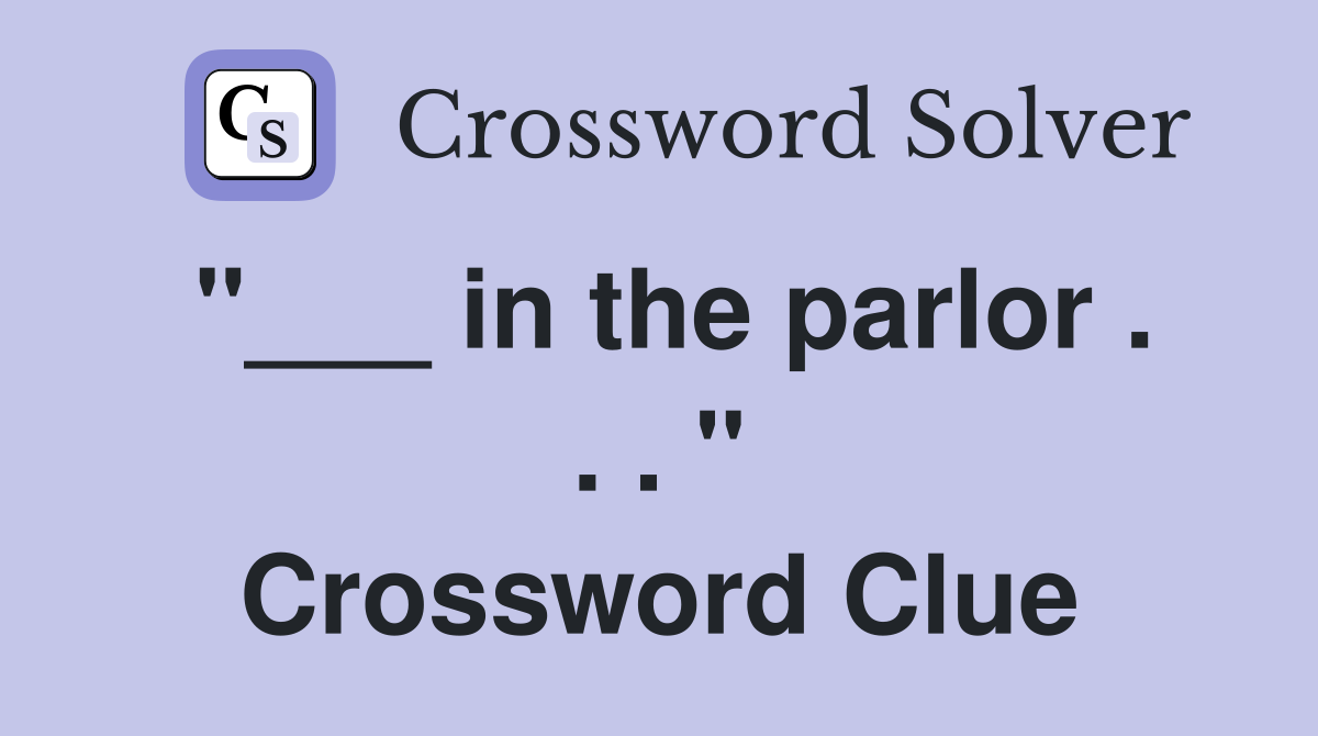 "___ in the parlor . . . " Crossword Clue