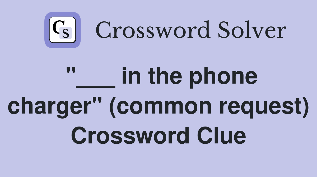 "___ in the phone charger" (common request) Crossword Clue
