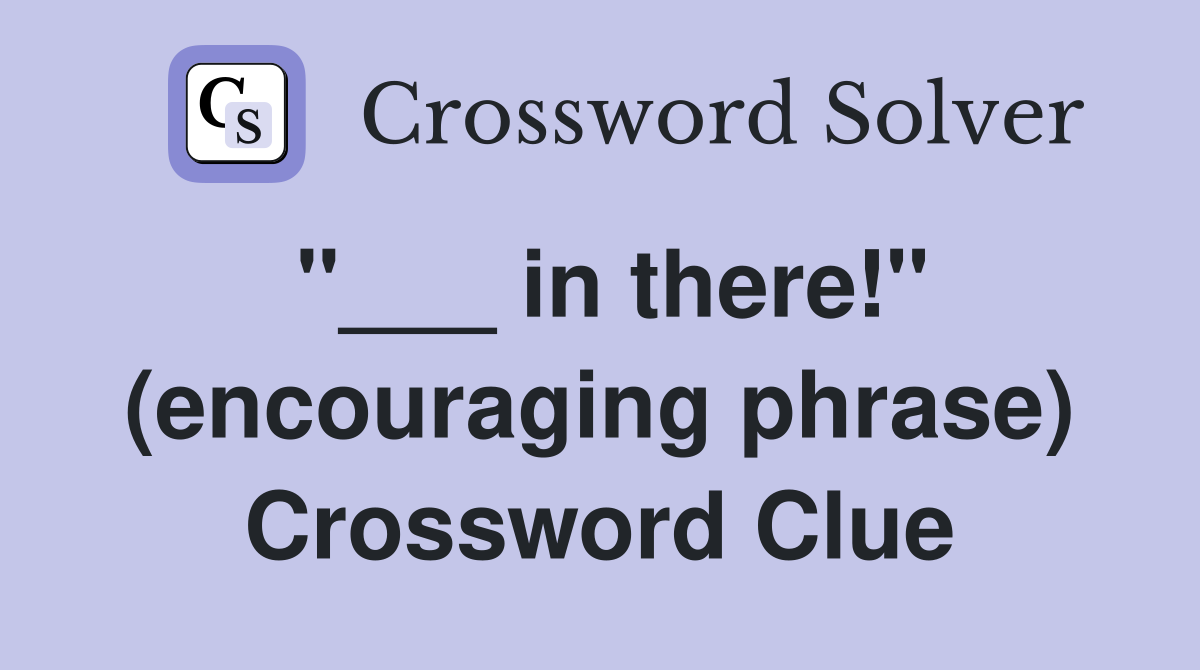 "___ in there!" (encouraging phrase) Crossword Clue