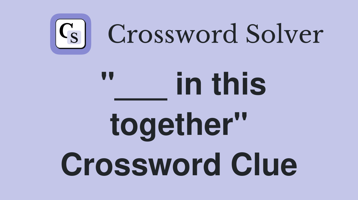 "___ in this together" Crossword Clue