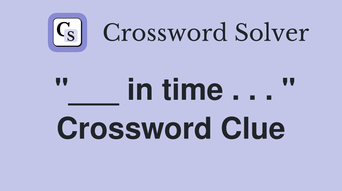 "___ in time . . . " Crossword Clue