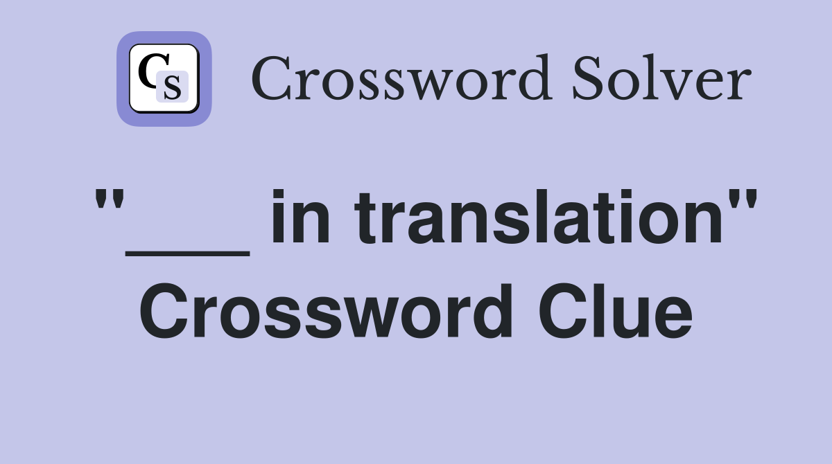 "___ in translation" Crossword Clue