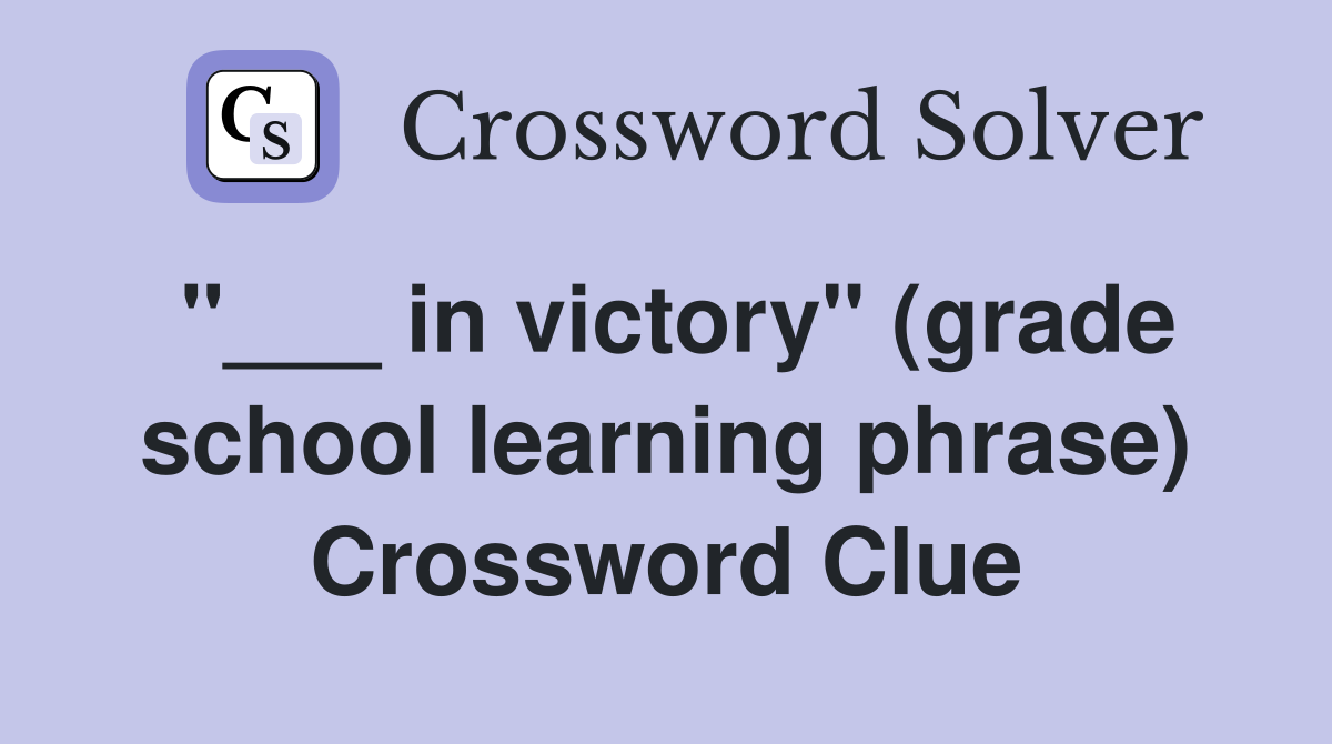 "___ in victory" (grade school learning phrase) Crossword Clue