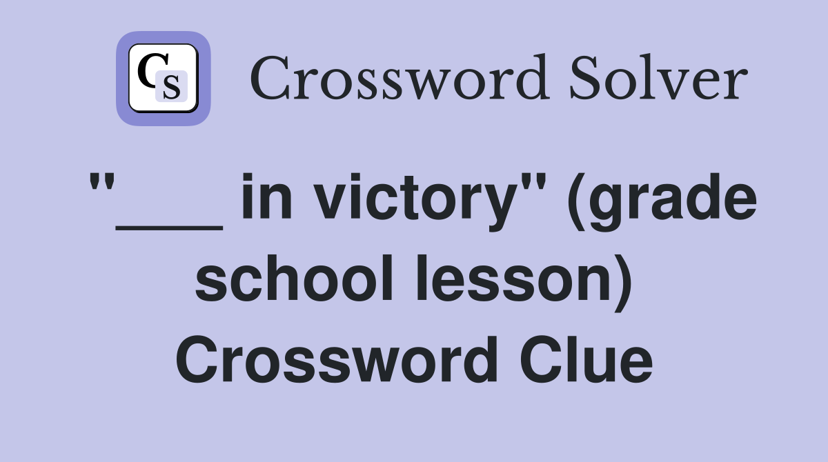 "___ in victory" (grade school lesson) Crossword Clue