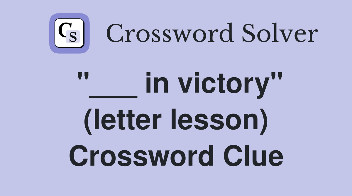 "___ in victory" (letter lesson) Crossword Clue