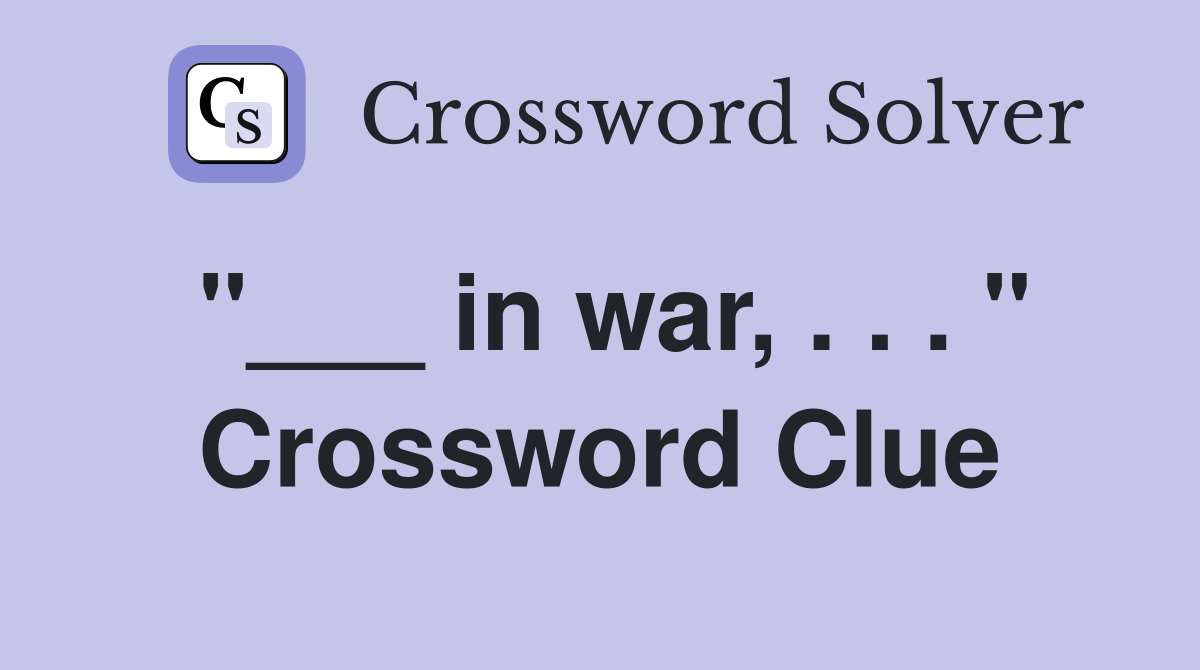 "___ in war, . . . " Crossword Clue