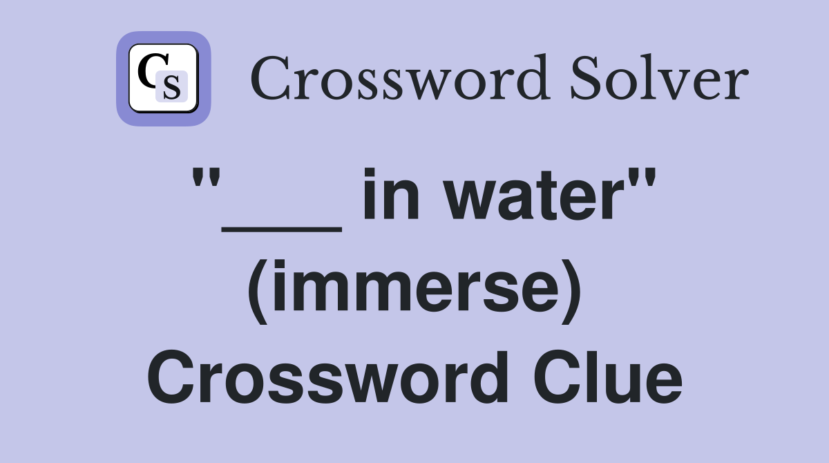 "___ in water" (immerse) Crossword Clue