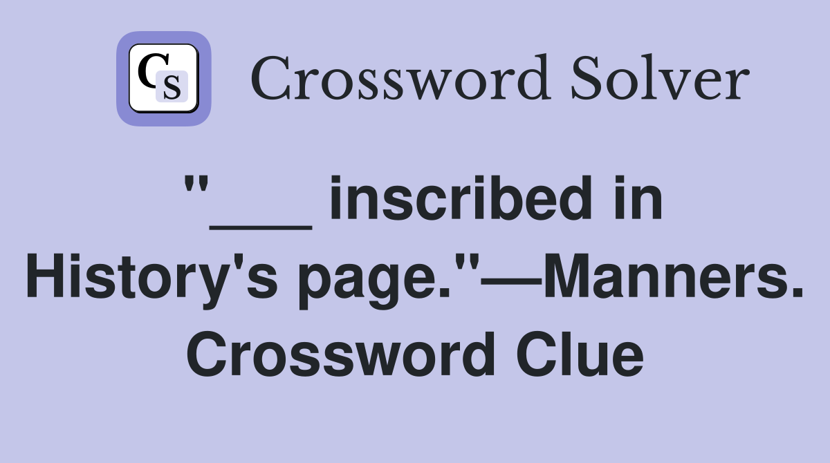 "___ inscribed in History's page."—Manners. Crossword Clue