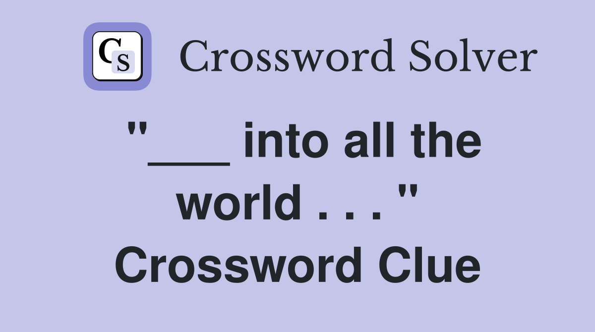"___ into all the world . . . " Crossword Clue