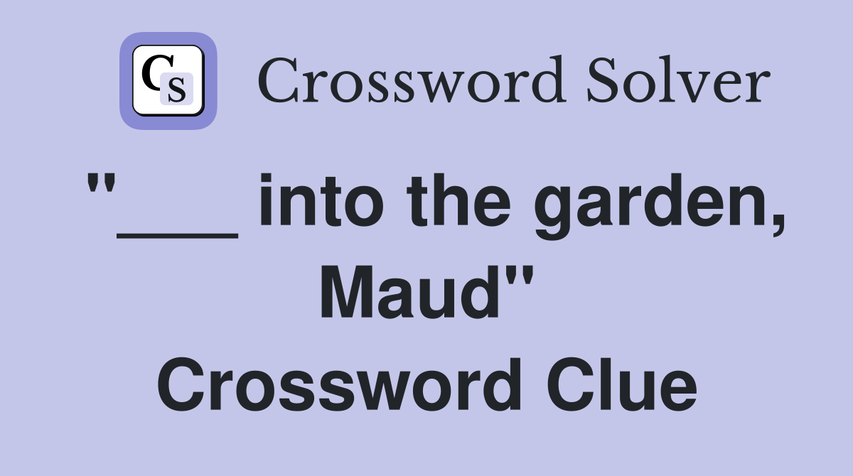 "___ into the garden, Maud" Crossword Clue