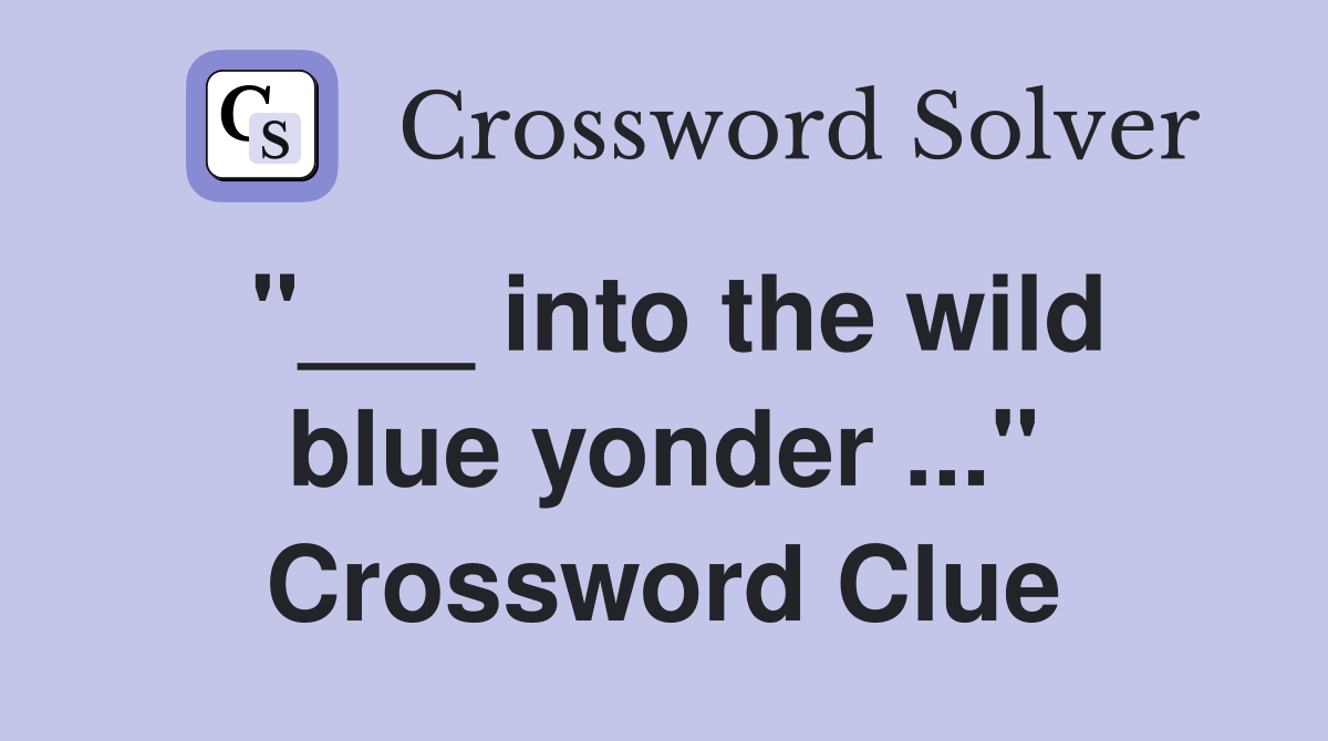 "___ into the wild blue yonder ..." Crossword Clue