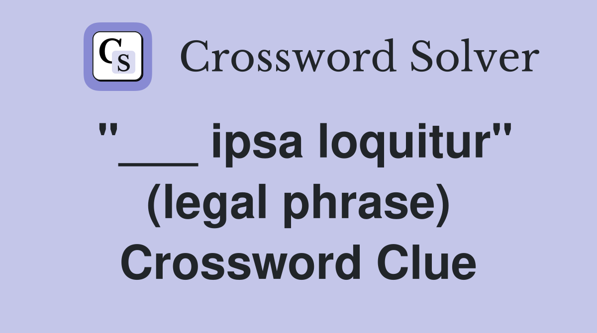 "___ ipsa loquitur" (legal phrase) Crossword Clue