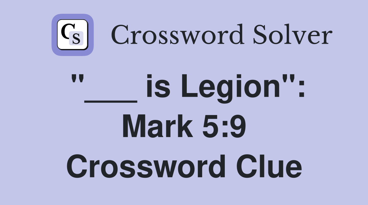 "___ is Legion": Mark 5:9 Crossword Clue