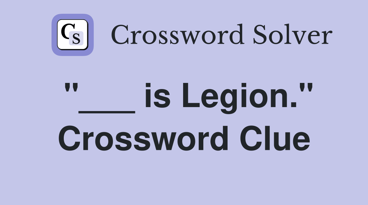 "___ is Legion." Crossword Clue