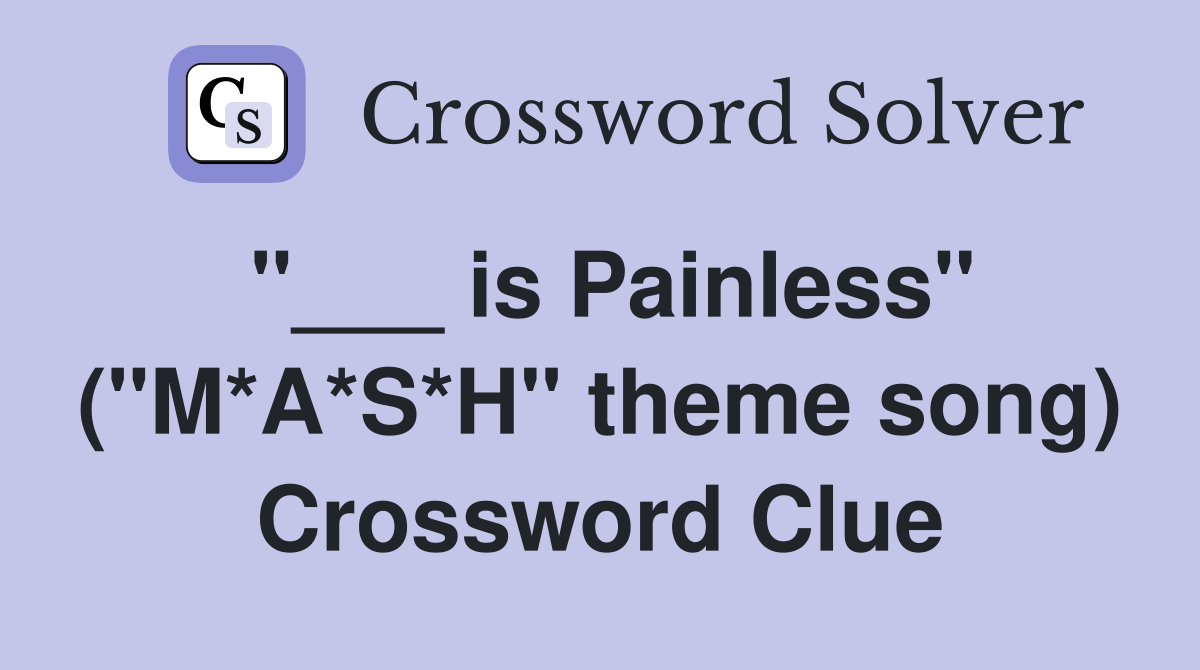 "___ is Painless" ("M*A*S*H" theme song) Crossword Clue