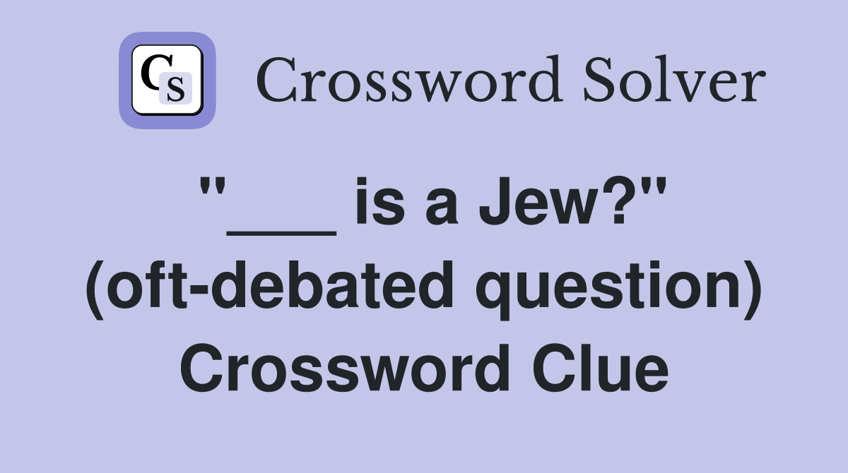 "___ is a Jew?" (oft-debated question) Crossword Clue