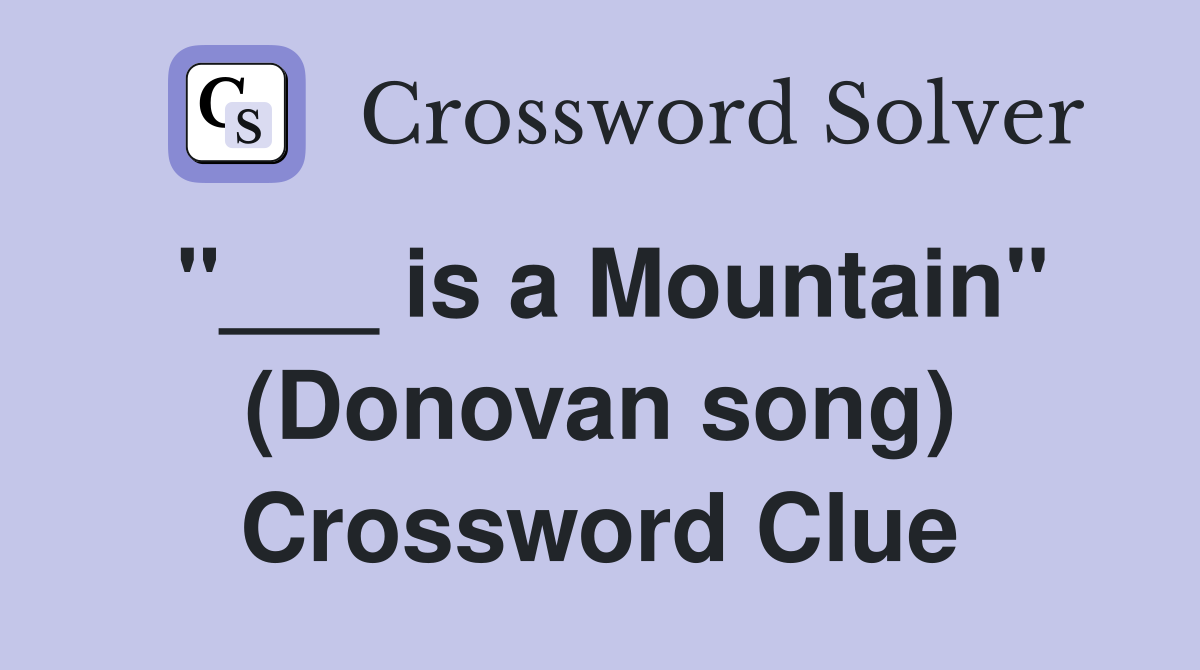 "___ is a Mountain" (Donovan song) Crossword Clue